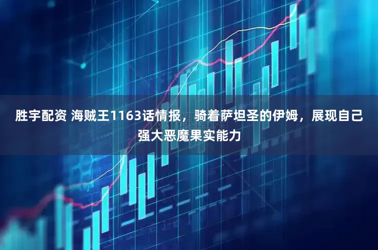 胜宇配资 海贼王1163话情报，骑着萨坦圣的伊姆，展现自己强大恶魔果实能力